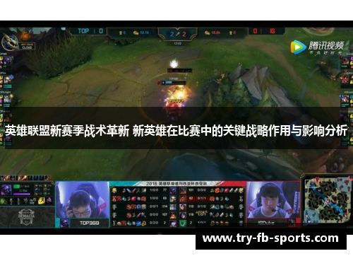英雄联盟新赛季战术革新 新英雄在比赛中的关键战略作用与影响分析 英雄联盟新赛季战术革新 新英雄在比赛中的关键战略作用与影响分析