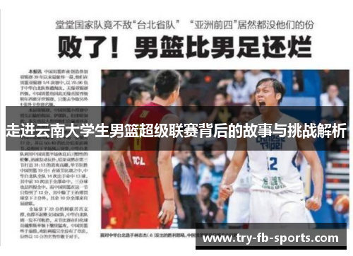 走进云南大学生男篮超级联赛背后的故事与挑战解析 走进云南大学生男篮超级联赛背后的故事与挑战解析