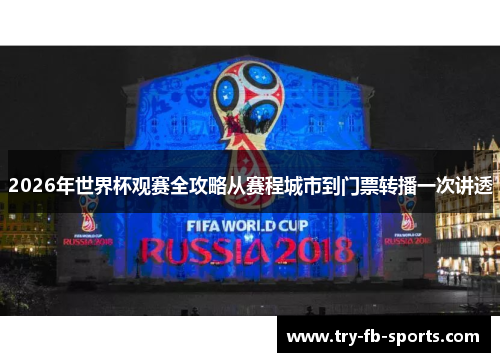 2026年世界杯观赛全攻略从赛程城市到门票转播一次讲透